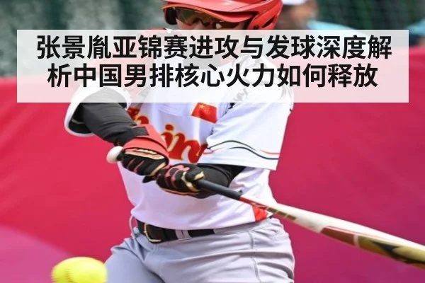 张景胤亚锦赛进攻与发球深度解析中国男排核心火力如何释放（c7c7）